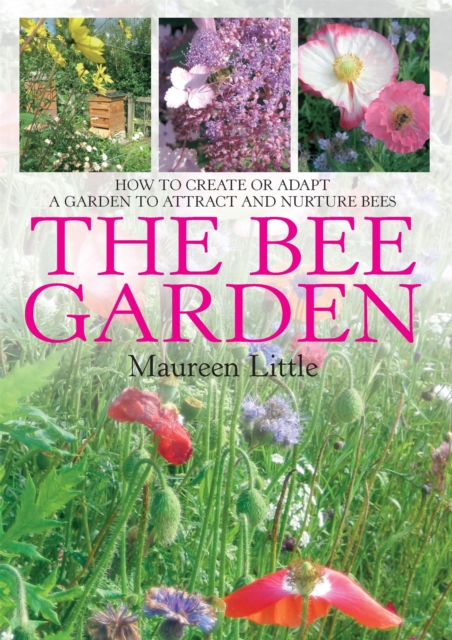 The Bee Garden : How to Create or Adapt a Garden to Attract and Nurture Bees, Paperback / softback Book