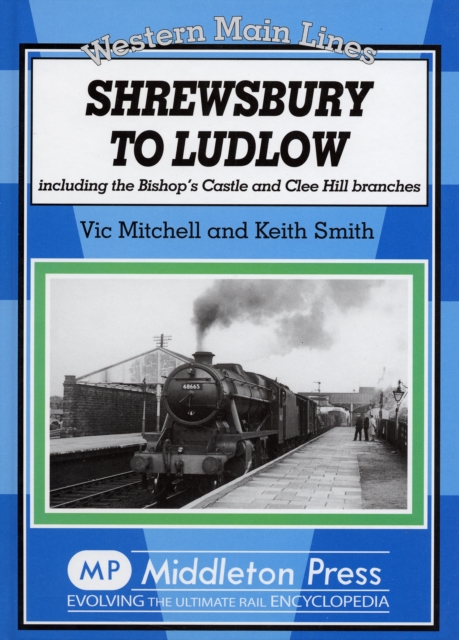 Shrewsbury to Ludlow : Including the Bishop's Castle and Clee Hill Branches, Hardback Book