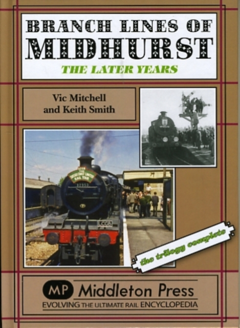 Branch Lines of Midhurst : The Last Years-the Trilogy Completed, Hardback Book