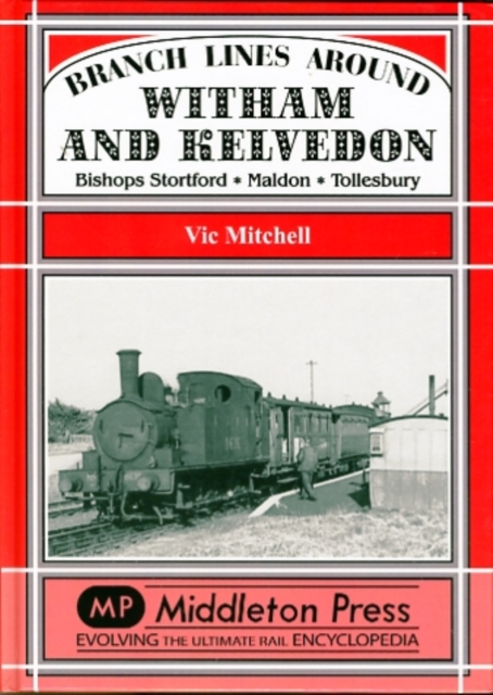 Branch Lines Around Witham and Kelvedon : Bishops Stortford, Maldon, Tollesbury, Hardback Book