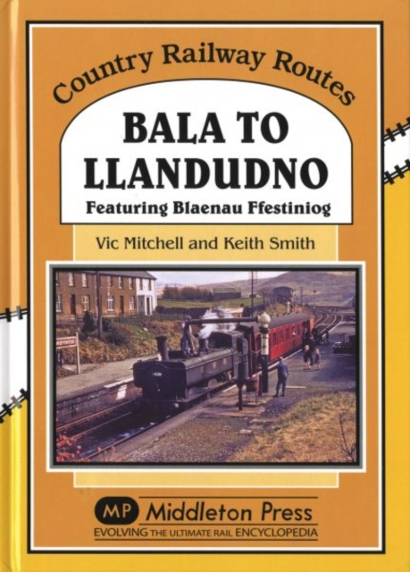 Bala to Llandudno : Featuring Blaenau Ffestiniog, Hardback Book