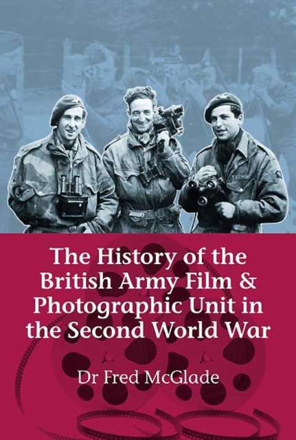The History of the British Army Film & Photographic Unit in the Second World War, Paperback / softback Book
