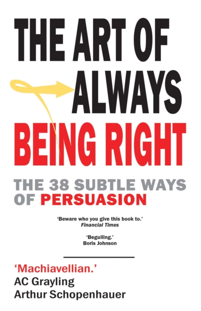 The Art of Always Being Right : The 38 Subtle Ways to Win an Argument, Paperback / softback Book