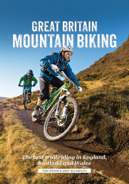 Great Britain Mountain Biking : The Best Trail Riding in England, Scotland and Wales, Paperback / softback Book