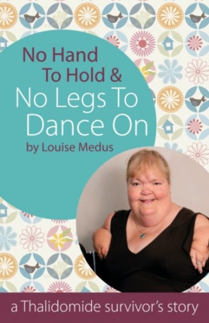 No Hands To Hold and No Legs To Dance On : A Thalidomide Survivor's Story, Paperback / softback Book