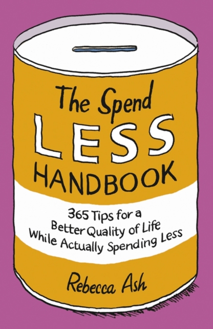 The Spend Less Handbook : 365 Tips for a Better quality of Life While Actually Spending Less, Paperback / softback Book