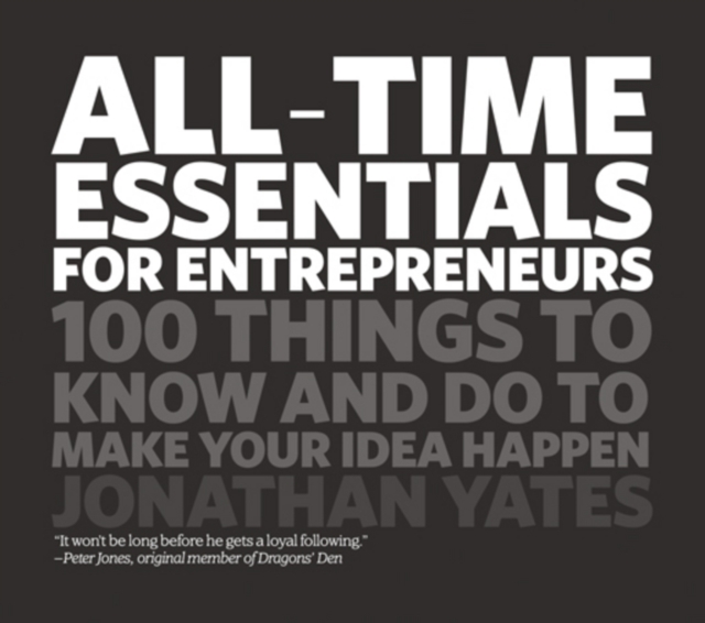 All Time Essentials for Entrepreneurs : 100 Things to Know and Do to Make Your Idea Happen, Paperback / softback Book