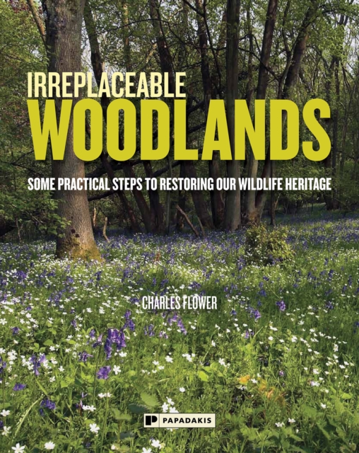 Irreplaceable Woodlands : Some Practical Steps to Restoring our Wildlife Heritage, Paperback / softback Book