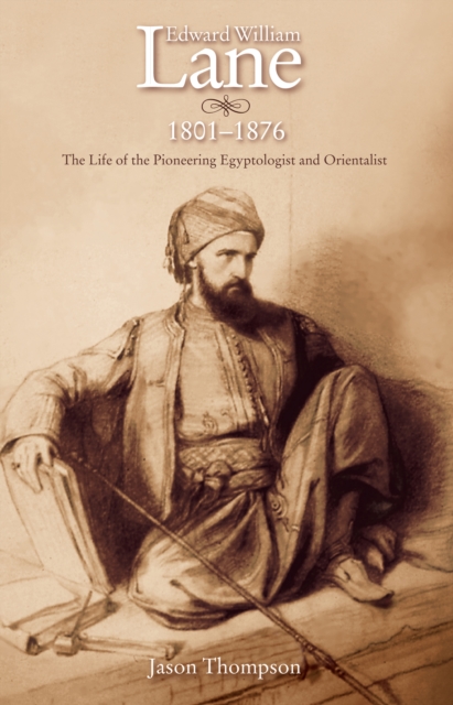 Edward William Lane : The Life of the Pioneering Egyptologist and Orientalist, Hardback Book