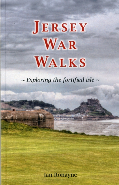 Jersey War Walks : Exploring the Fortified Isle, Paperback Book