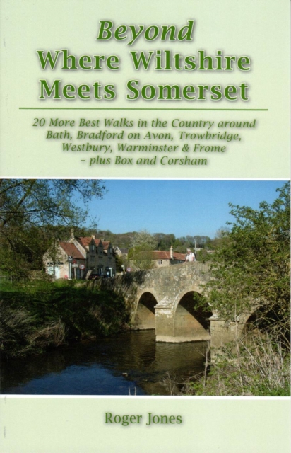 Beyond Where Wiltshire Meets Somerset : 20 More Best Walks in the Country Around Bath, Bradford on Avon, Trowbridge, Westbury, Warminster & Frome - Plus Box and Corsham, Paperback / softback Book