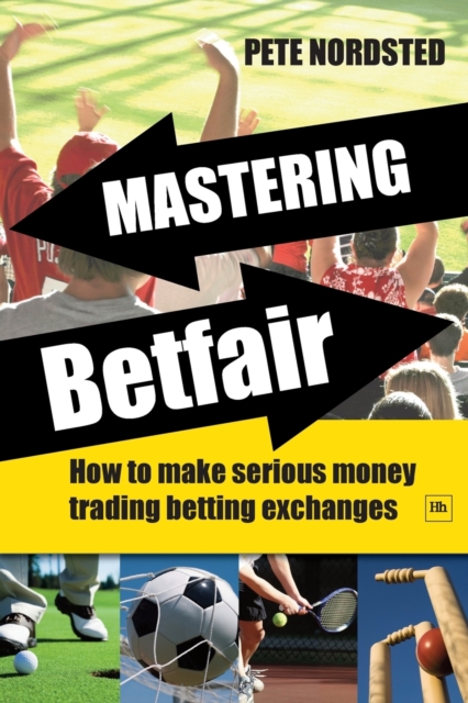 Mastering Betfair : How to make serious money trading betting exchanges, Paperback / softback Book