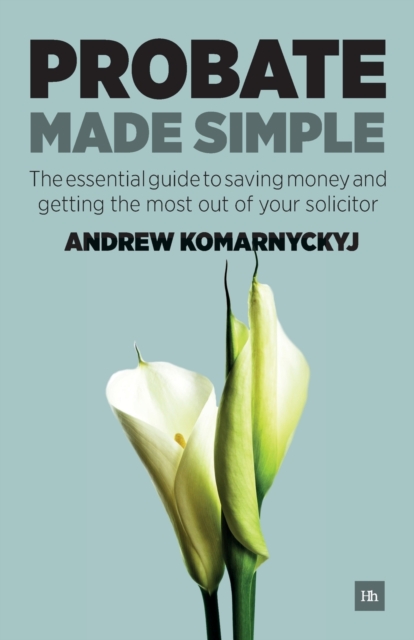 Probate Made Simple : The Essential Guide to Saving Money and Getting the Most Out of Your Solicitor, Paperback / softback Book