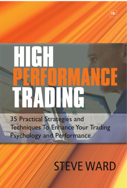 High Performance Trading : 35 Practical Strategies and Techniques to Enhance Your Trading Psychology and Performance, EPUB eBook