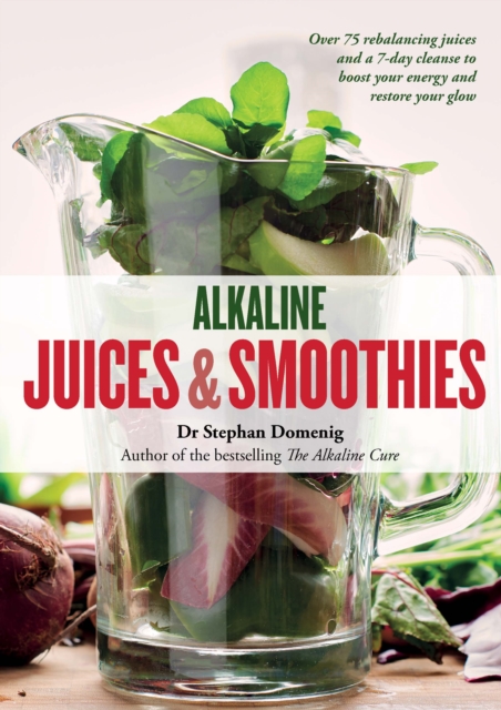 Alkaline Juices and Smoothies : Over 75 rebalancing juices and a 7-day cleanse to boost your energy and restore your glow, Paperback / softback Book