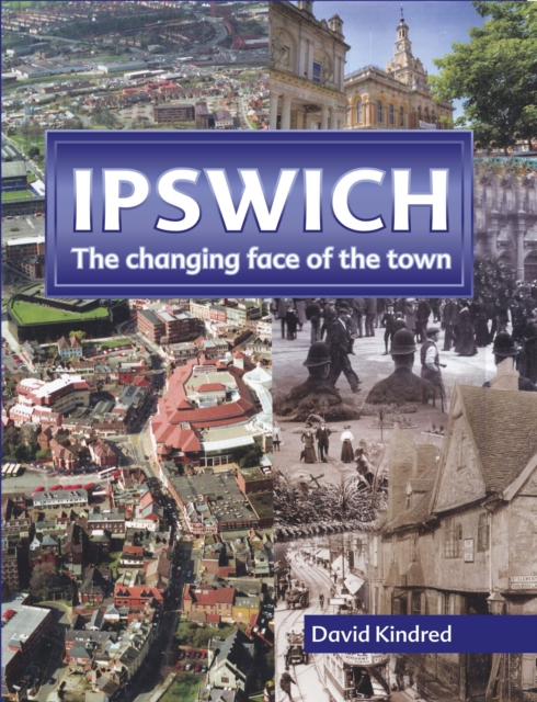 Ipswich : The Changing Face of the Town, Hardback Book