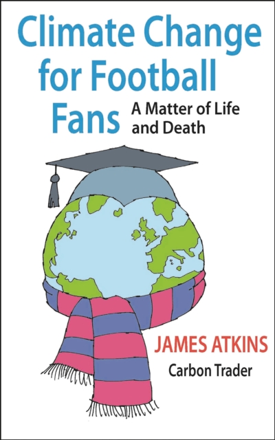 Climate Change for Football Fans : A Matter of Life and Death, Paperback / softback Book