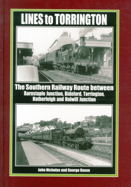 Lines to Torrington : The Southern Railway Route Between Barnstaple Junction, Bideford, Torrington & Halwill Junction, Hardback Book