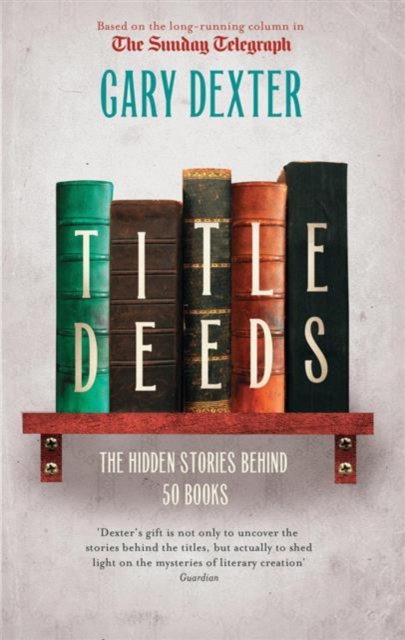 Title Deeds: the Hidden Stories Behind 50 Books, Hardback Book