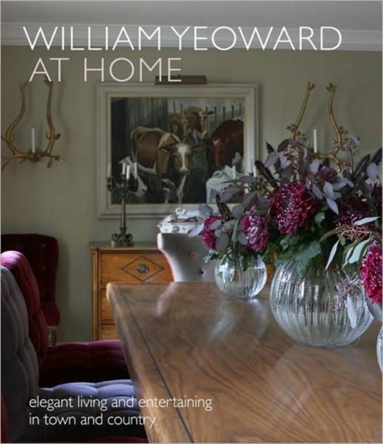 William Yeoward at Home : Elegant Living and Entertaining in Town and Country, Hardback Book