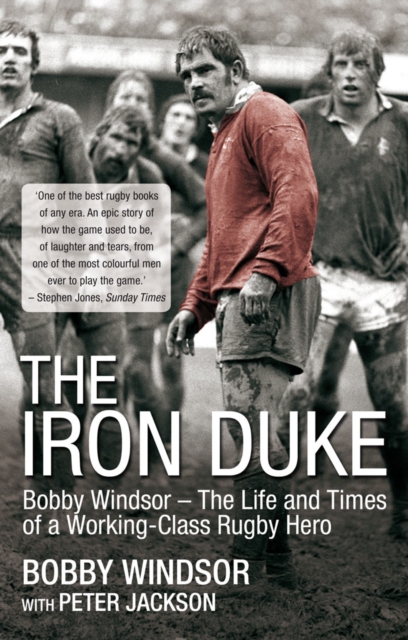 The Iron Duke : Bobby Windsor - The Life and Times of a Working-Class Rugby Hero, EPUB eBook