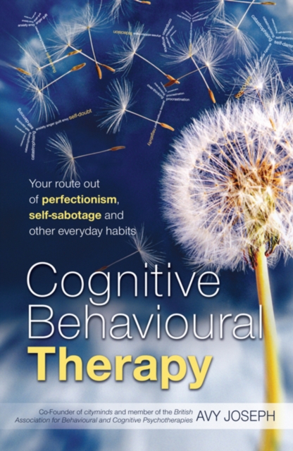 Cognitive Behavioural Therapy : Your route out of perfectionism, self-sabotage and other everyday habits, EPUB eBook