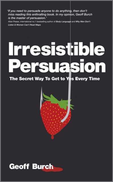 Irresistible Persuasion : The Secret Way To Get To Yes Every Time, Paperback / softback Book