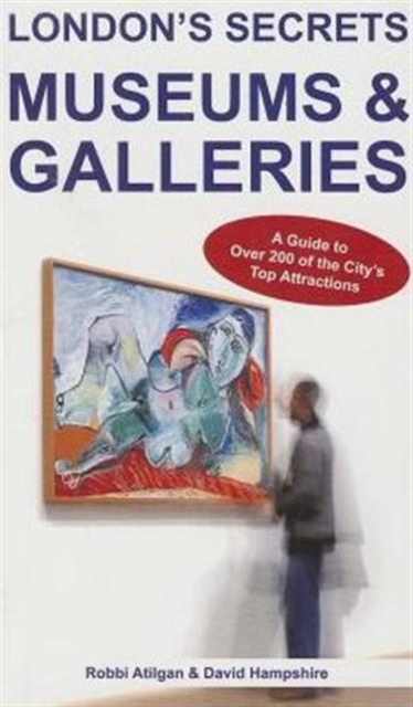 London's Secrets: Museums & Galleries : A Guide to Over 200 of the City's Top Attractions, Paperback / softback Book