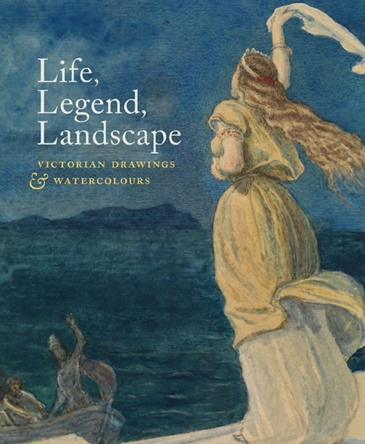 Life, Legend, Landscape : Victorian Drawings and Watercolours, Paperback Book