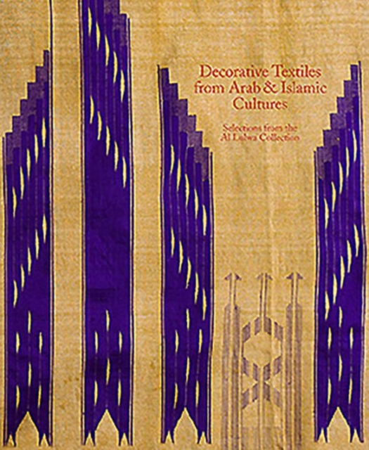 Decorative Textiles from Arab and Islamic Cultures : Selected Works from the Al Lulwa Collection, Paperback / softback Book