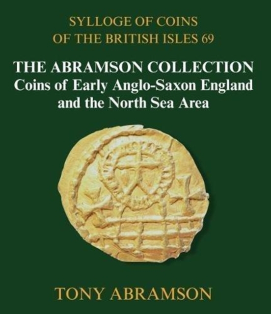 Sylloge of Coins of the British Isles 69 : The Abramson Collection, Coins of Early Anglo-Saxon England and the North Sea Area, Hardback Book