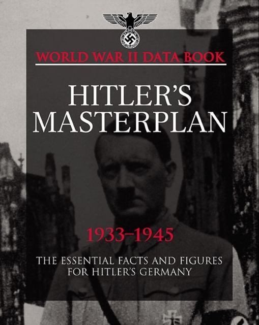 Hitler's Masterplan : The Essential Facts and Figures for Hitler's Germany, Hardback Book