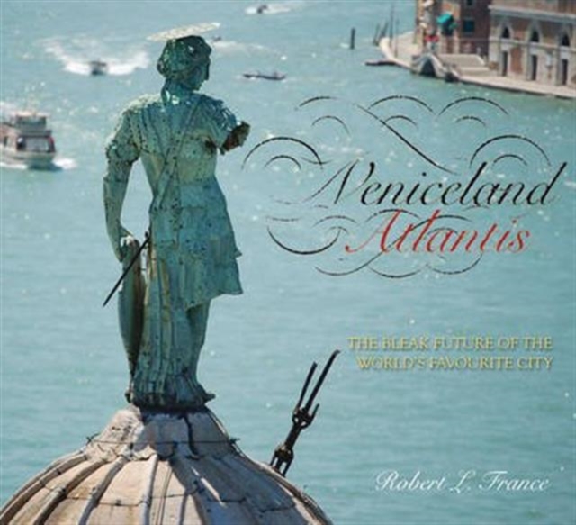 Veniceland Atlantis : The Bleak Future of the World's Favourite City, Hardback Book