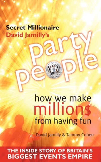 Party People : How We Make Millions from Having Fun - the Inside Story of Britain's Biggest Party Planning and Event Management Empire, Paperback / softback Book