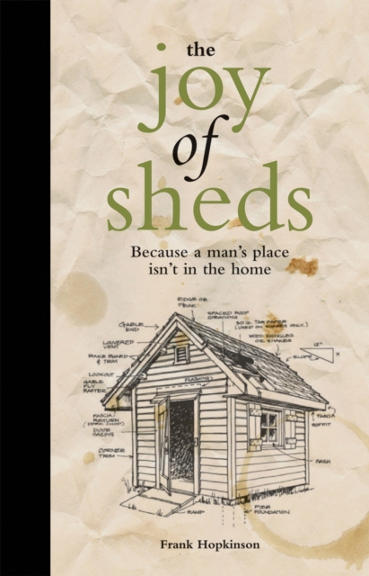 The Joy of Sheds : Because a Man's Place isn't in the Home, Hardback Book