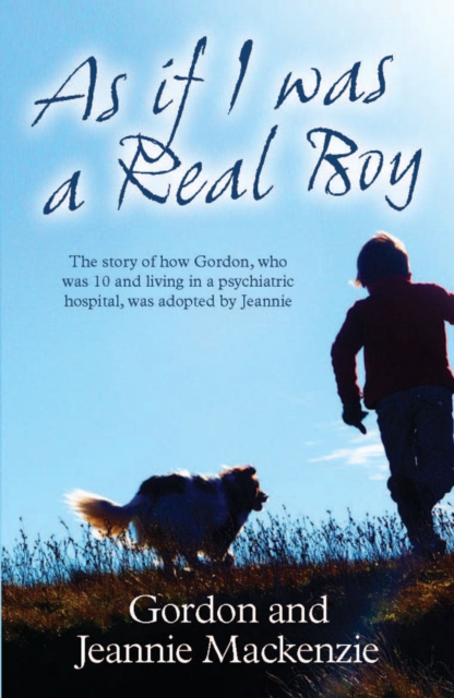 As If I Was a Real Boy : The Story of How Gordon, Who Was 10 and Living in a Psychiatric Hospital, Was Adopted by Jeannie, Paperback Book