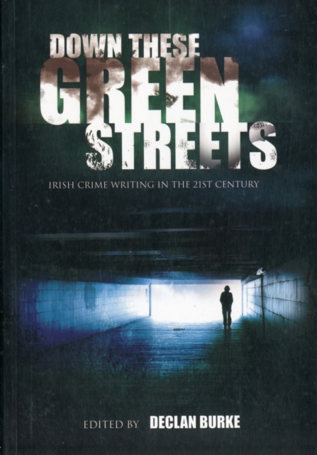 Down These Green Streets : Irish Crime Writing in the 21st Century, Paperback / softback Book