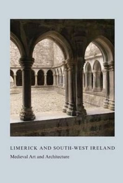 Limerick and South-West Ireland : Medieval Art and Architecture, Hardback Book