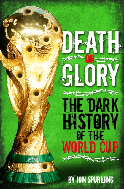 Death or Glory : The Dark History of the World Cup, EPUB eBook