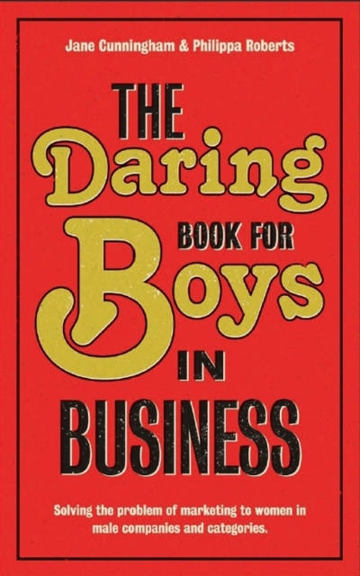 The Daring Book for Boys in Business : Solving the Problem of Marketing to Women, Paperback / softback Book