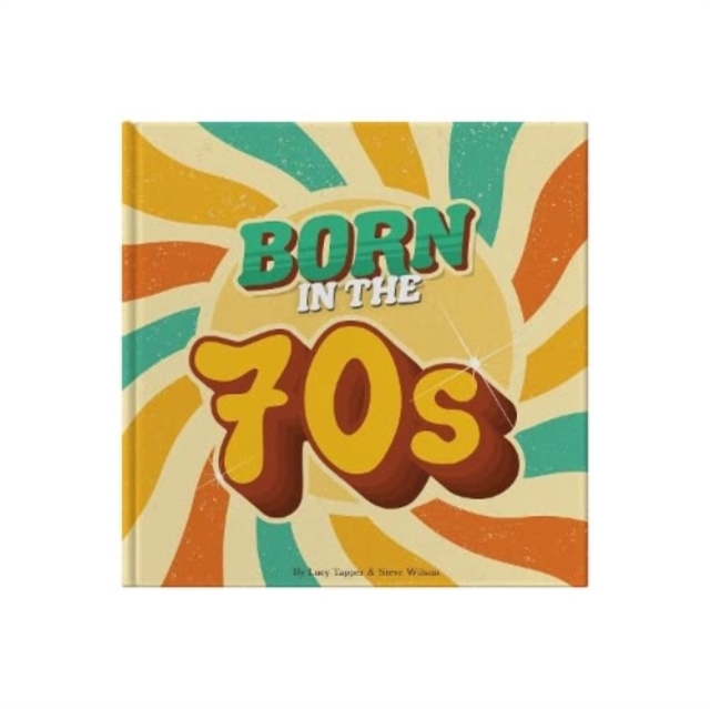 Born In The 70s : A celebration of being born in the 1970s and growing up in the 1980s, Hardback Book