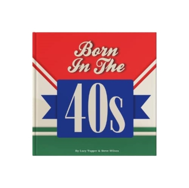 Born In The 40s : A celebration of being born in the 1940s and growing up in the 1950s, Hardback Book