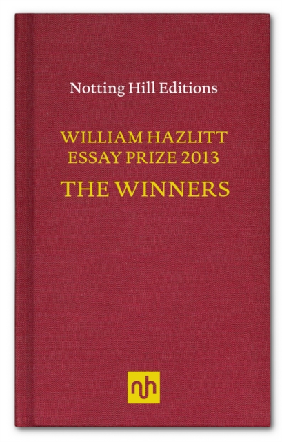 The William Hazlitt Essay Prize 2013 the Winners, Hardback Book