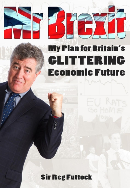 Mr Brexit : My Plan for Britain's Glittering Economic Future, Paperback / softback Book