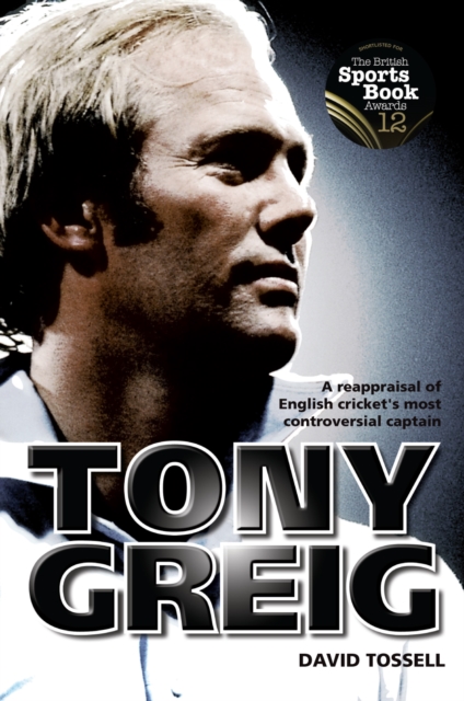 Tony Greig : A Reappraisal of English Cricket's Most Controversial Captain, Hardback Book