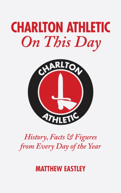 Charlton Athletic On This Day : History, Facts & Figures from Every Day of the Year, Hardback Book