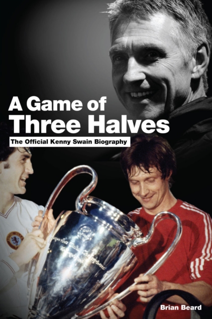 A Game of Three Halves : The Official Kenny Swain Biography, Hardback Book