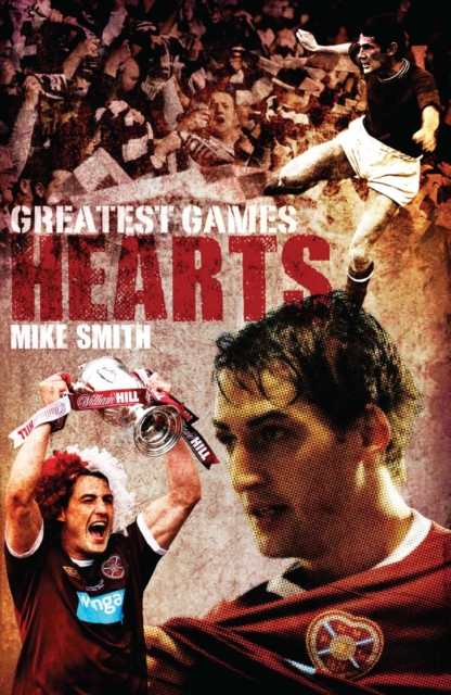 Hearts' Greatest Games : Heart of Midlothian's 50 Finest Matches, Hardback Book