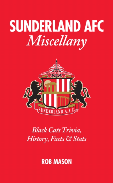 Sunderland AFC Miscellany : Black Cats Trivia, History, Facts & Stats, Hardback Book