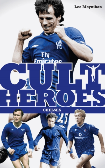 Chelsea Cult Heroes : Stamford Bridge's Greatest Icons, Paperback / softback Book